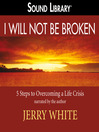 I Will Not Be Broken: Five Steps to Overcoming a Life Crisis